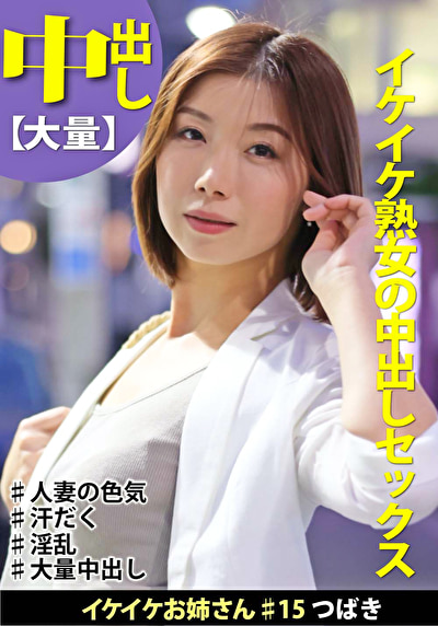 イケイケお姉さん＃15 つばき イケイケ熟女の中出しセックス