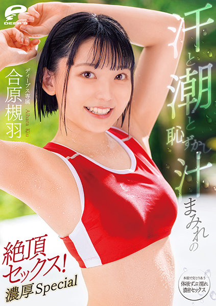 汗と潮と恥ずかし汁まみれの絶頂セックス!濃厚Special 合原槻羽