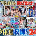 【VR】【野外BEST 240分】開放的に気持ちよくなろう！ ～プール・校庭・公園・温泉・バス停・洗車場・雑木林で中出し/乱交/痴●/レ○プ/CFNM/パンチラ鑑賞！VRで飛び出せ外に！～