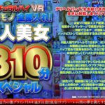 【VR】ナチュラルハイVR 海外モノ全部入れ！白人美女310分スペシャル