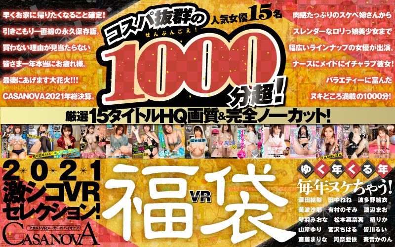 【VR福袋】コスパ抜群の1000分超!厳選15タイトルHQ画質&完全ノーカット!ゆく年くる年毎年ヌケちゃう!2021激シコVRセレクション!【CASANOVA】